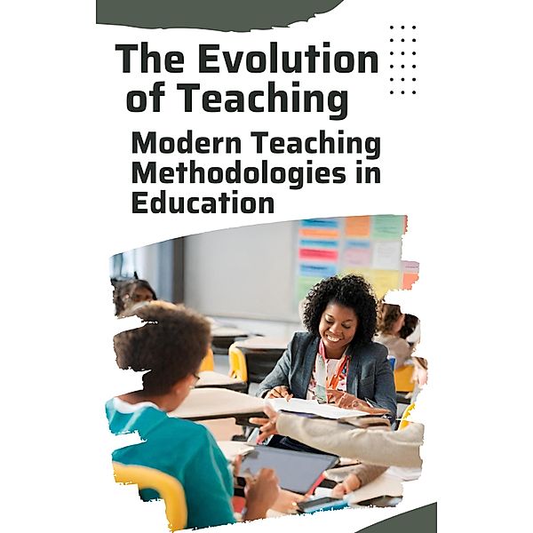 The Evolution of Teaching: Modern Teaching Methodologies in Education, Asher Shadowborne