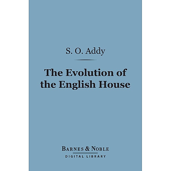 The Evolution of the English House (Barnes & Noble Digital Library) / Barnes & Noble, S. O. Addy