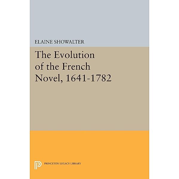 The Evolution of the French Novel, 1641-1782 / Princeton Legacy Library Bd.1602, Elaine Showalter