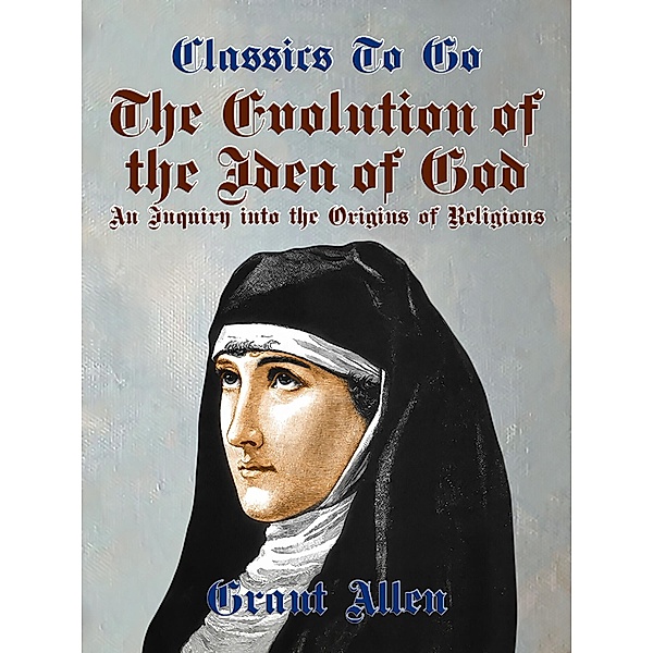 The Evolution of the Idea of God, An Inquiry Into the Origins of Religions, Grant Allen