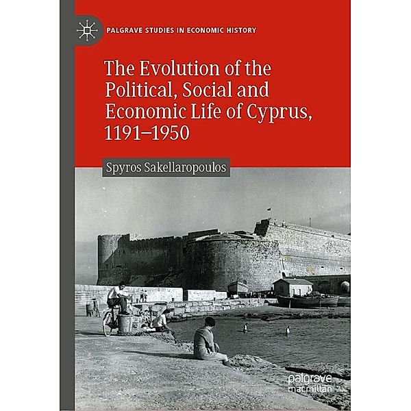 The Evolution of the Political, Social and Economic Life of Cyprus, 1191-1950 / Palgrave Studies in Economic History, Spyros Sakellaropoulos