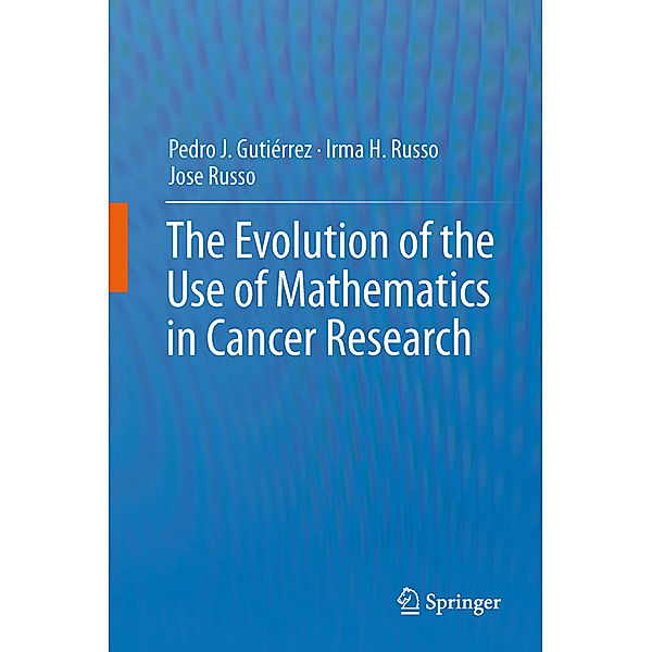 The Evolution of the Use of Mathematics in Cancer Research, Pedro Jose Gutiérrez Diez, Irma H. Russo, Jose Russo