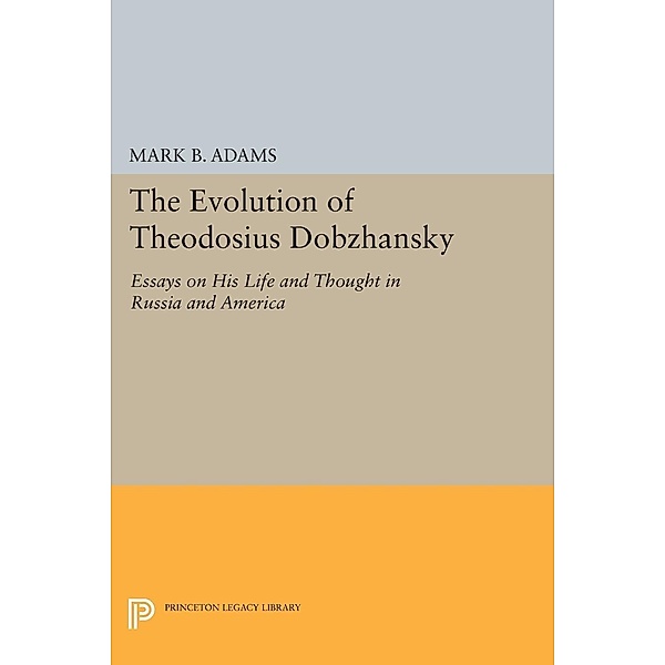 The Evolution of Theodosius Dobzhansky / Princeton Legacy Library Bd.226