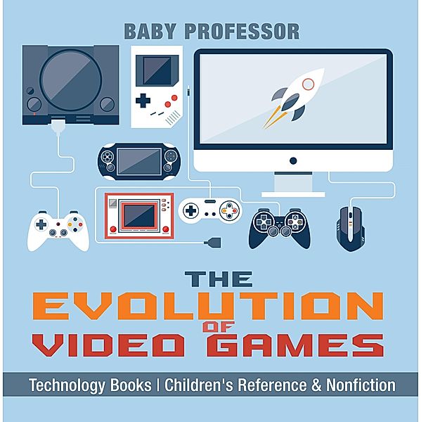 The Evolution of Video Games - Technology Books | Children's Reference & Nonfiction / Baby Professor, Baby