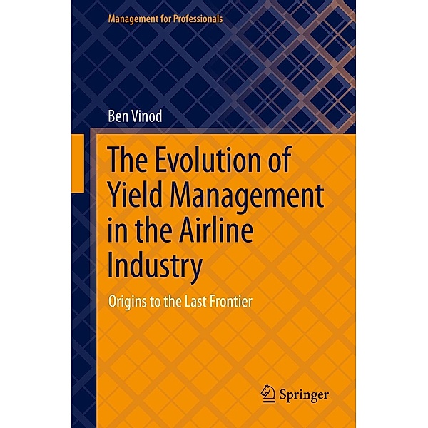 The Evolution of Yield Management in the Airline Industry / Management for Professionals, Ben Vinod