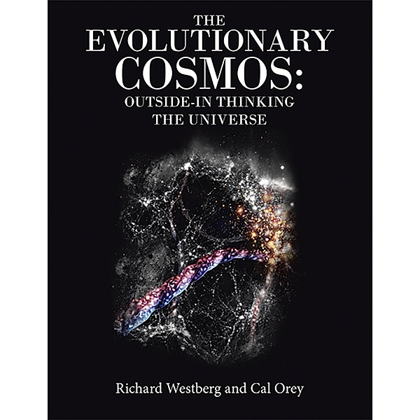 The Evolutionary Cosmos:   Outside-In Thinking the Universe, Richard Westberg, Cal Orey