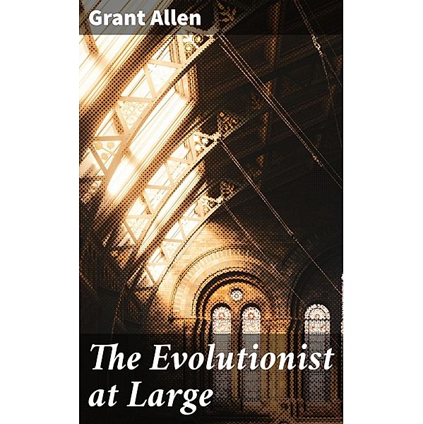 The Evolutionist at Large, Grant Allen