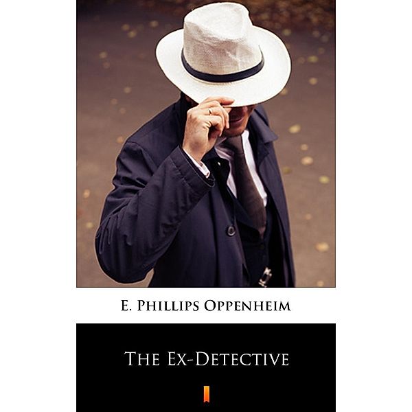 The Ex-Detective, E. Phillips Oppenheim