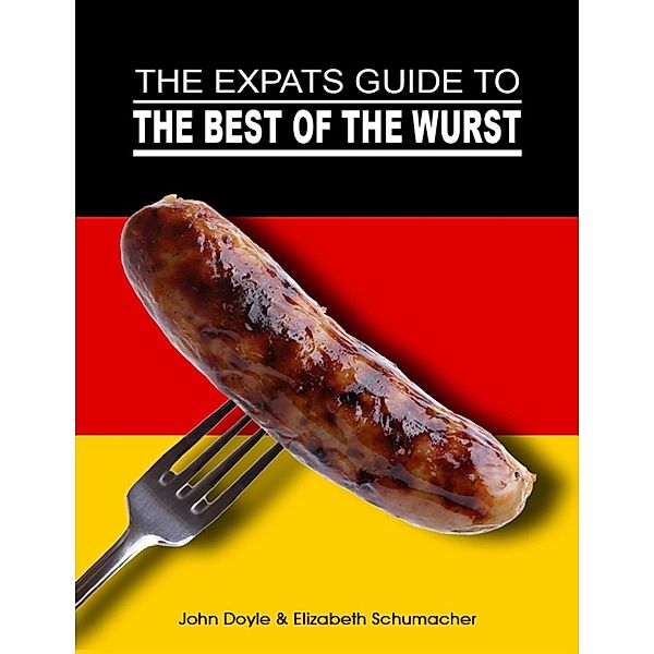 The Ex-Pat's Guide to the Best of the Wurst, Elizabeth Schumacher, John Doyle