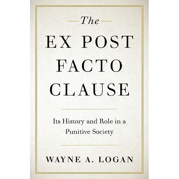 The Ex Post Facto Clause, Wayne A. Logan