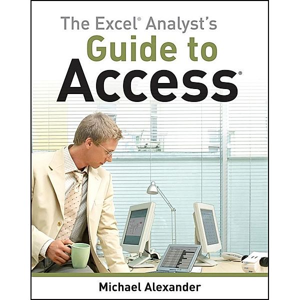 The Excel Analyst's Guide to Access, Michael Alexander