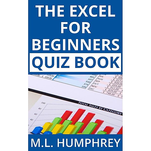 The Excel for Beginners Quiz Book (Excel Essentials Quiz Books, #1) / Excel Essentials Quiz Books, M. L. Humphrey