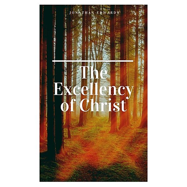 The Excellency of Christ / Hope messages for quarantine Bd.10, Jonathan Edwards