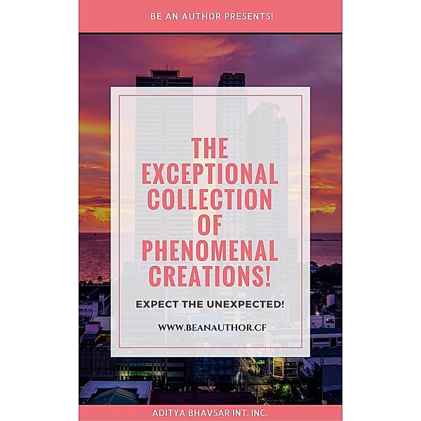 The Exceptional Collection of PHENOMENAL CREATIONS, Be An Author