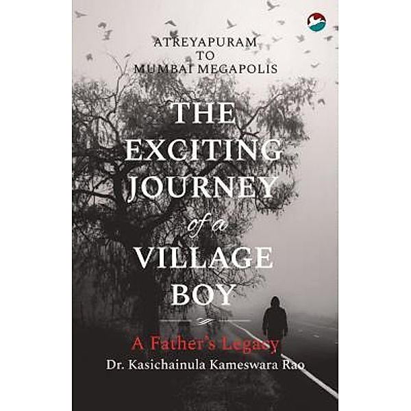 The Exciting Journey of a Village Boy - A Father's Legacy, Kasichainula Kameswara Rao