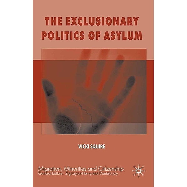 The Exclusionary Politics of Asylum / Migration, Minorities and Citizenship, V. Squire
