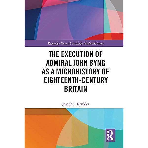 The Execution of Admiral John Byng as a Microhistory of Eighteenth-Century Britain, Joseph J. Krulder
