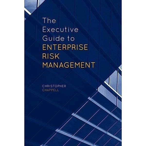 The Executive Guide to Enterprise Risk Management, C. Chappell