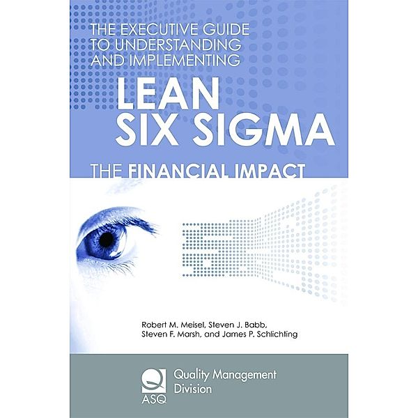 The Executive Guide to Understanding and Implementing Lean Six Sigma, Robert M. Meisel, Steven J. Babb, Steven F. Marsh