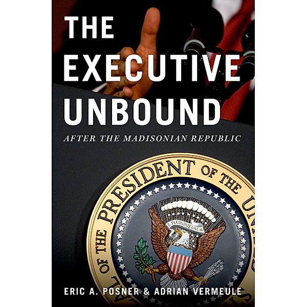 The Executive Unbound, Eric A. Posner, Adrian Vermeule