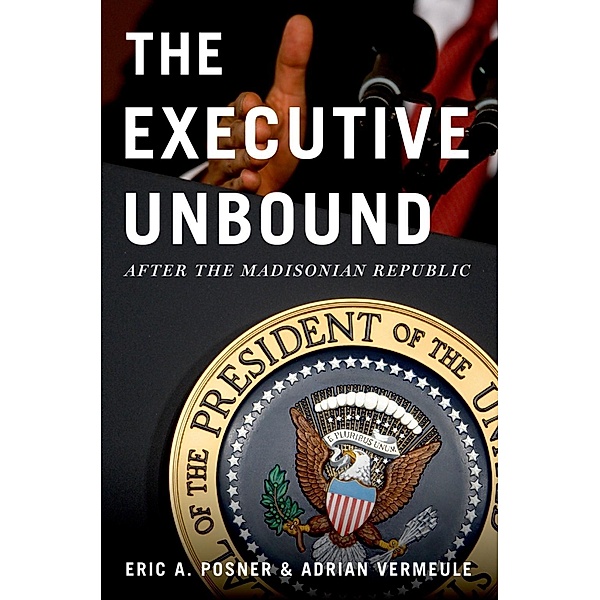 The Executive Unbound, Eric A. Posner, Adrian Vermeule