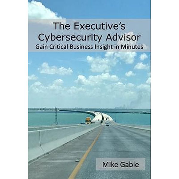 The Executive's Cybersecurity Advisor, Michael Gable