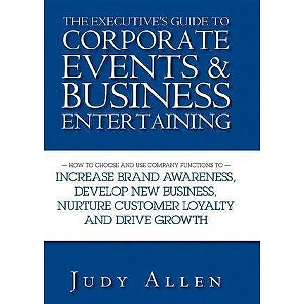 The Executive's Guide to Corporate Events and Business Entertaining, Judy Allen