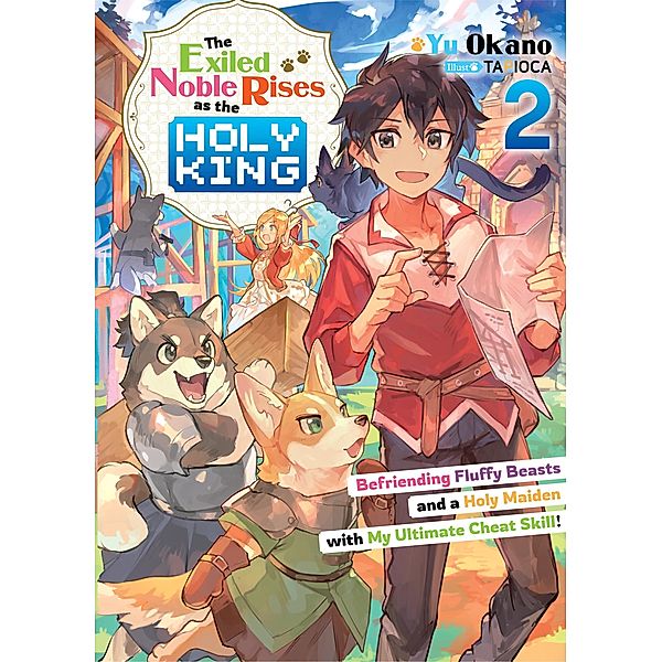 The Exiled Noble Rises as the Holy King: Befriending Fluffy Beasts and a Holy Maiden with My Ultimate Cheat Skill! Volume 2 / The Exiled Noble Rises as the Holy King: Befriending Fluffy Beasts and a Holy Maiden with My Ultimate Cheat Skill! Bd.2, Yu Okano