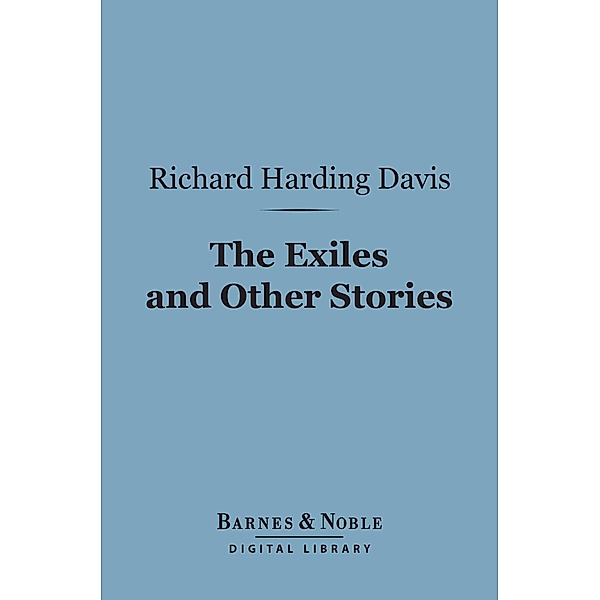 The Exiles and Other Stories (Barnes & Noble Digital Library) / Barnes & Noble, Richard Harding Davis