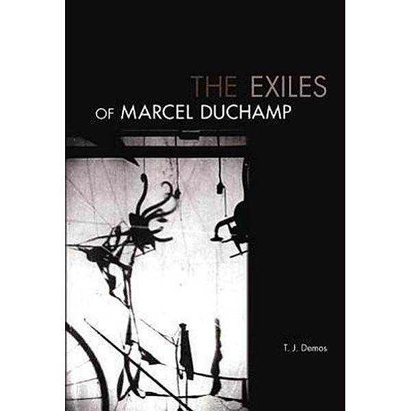 The Exiles of Marcel Duchamp, T. J. Demos