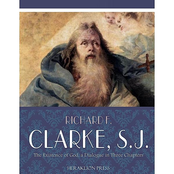 The Existence of God, A Dialogue in Three Chapters, S. J. F. Clarke