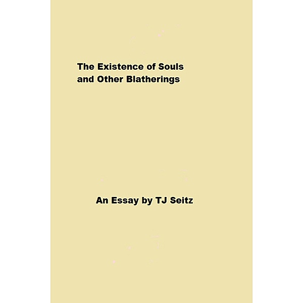 The Existence of Souls and Other Blatherings, TJ Seitz
