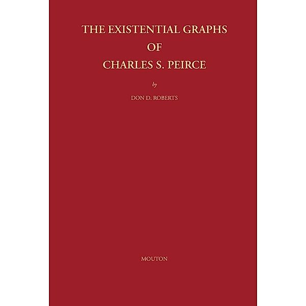 The Existential Graphs of Charles S. Peirce, Don D. Roberts