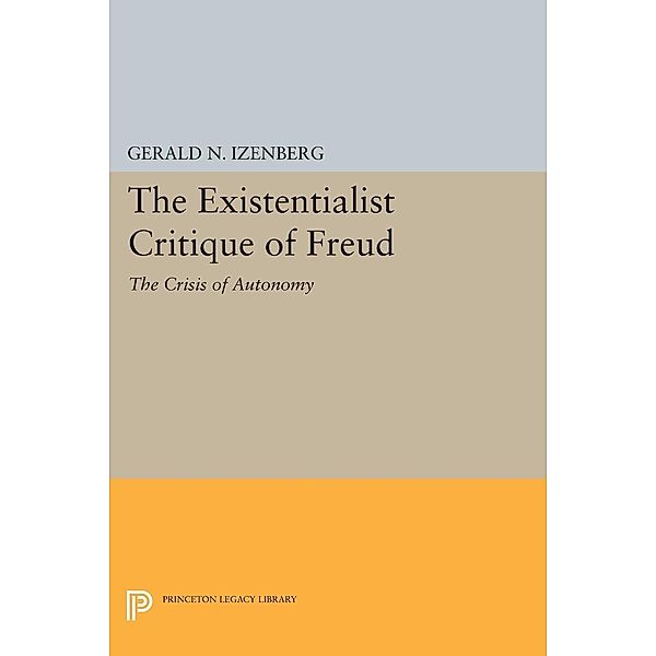 The Existentialist Critique of Freud / Princeton Legacy Library Bd.1490, Gerald N. Izenberg