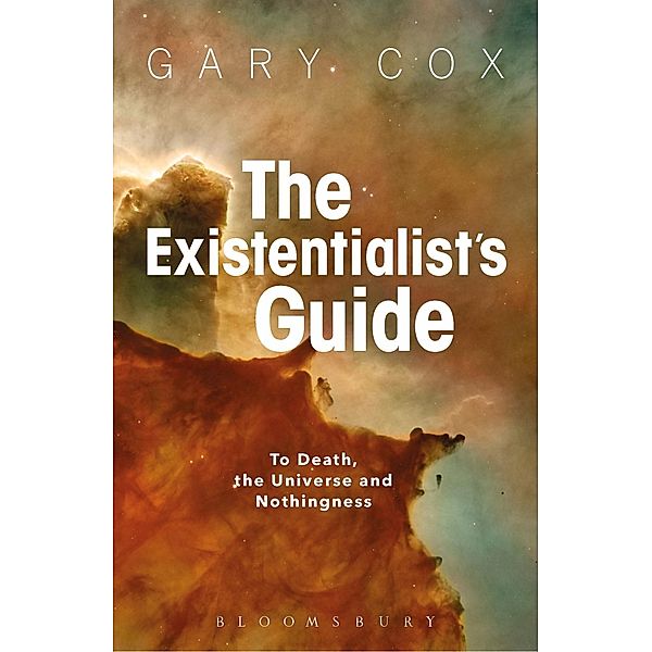 The Existentialist's Guide to Death, the Universe and Nothingness, Gary Cox