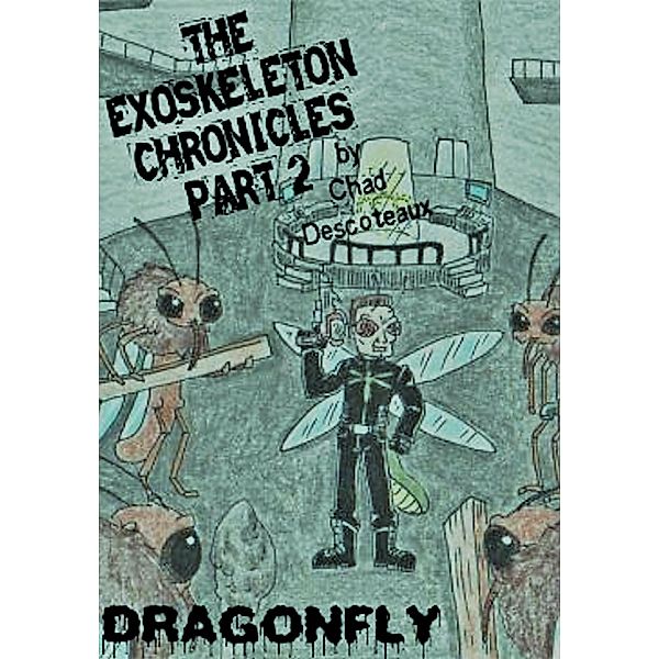 The Exoskeleton Chronicles Part 2: Dragonfly / The Exoskeleton Chronicles, Chad Descoteaux