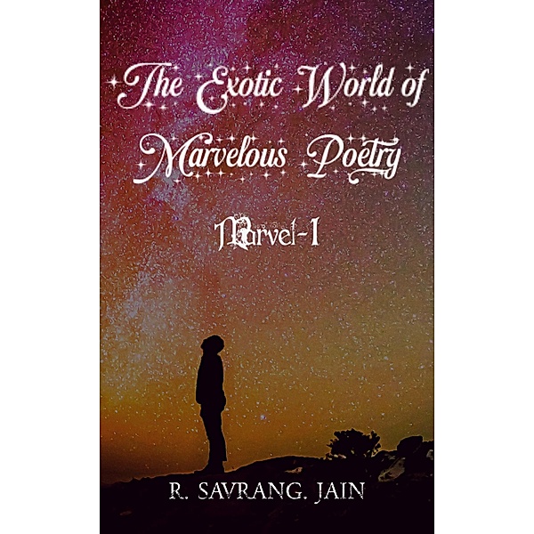 The Exotic World of Marvelous Poetry Marvel-I, R. Savrang Jain