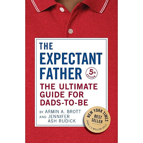 The Expectant Father: The Ultimate Guide for Dads-to-Be (Fifth Edition)  (The New Father) / The New Father Bd.18, Armin A. Brott, Jennifer Ash Rudick