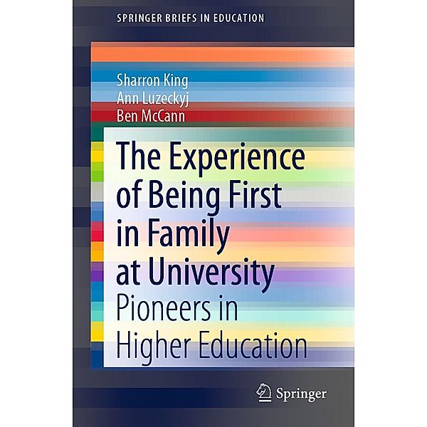 The Experience of Being First in Family at University / SpringerBriefs in Education, Sharron King, Ann Luzeckyj, Ben McCann