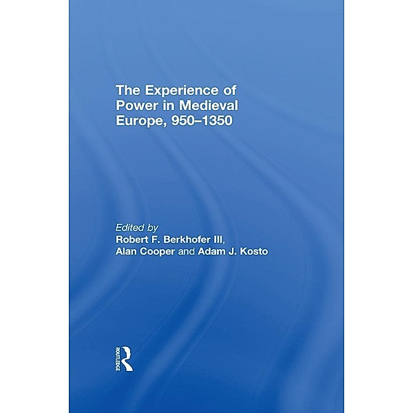 The Experience of Power in Medieval Europe, 950-1350, Alan Cooper, Robert F. Berkhofer Iii