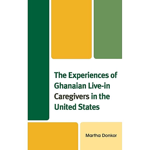 The Experiences of Ghanaian Live-in Caregivers in the United States, Martha Donkor