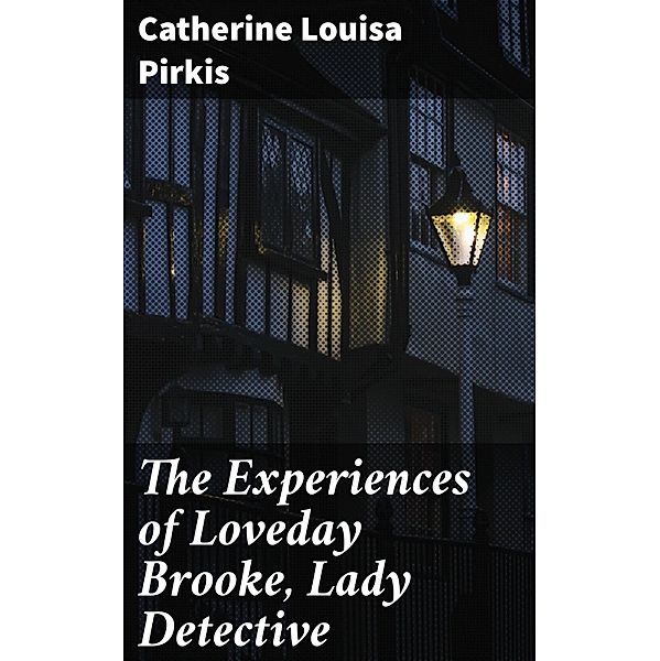 The Experiences of Loveday Brooke, Lady Detective, Catherine Louisa Pirkis