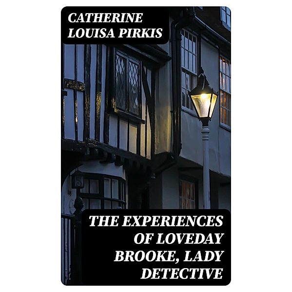 The Experiences of Loveday Brooke, Lady Detective, Catherine Louisa Pirkis