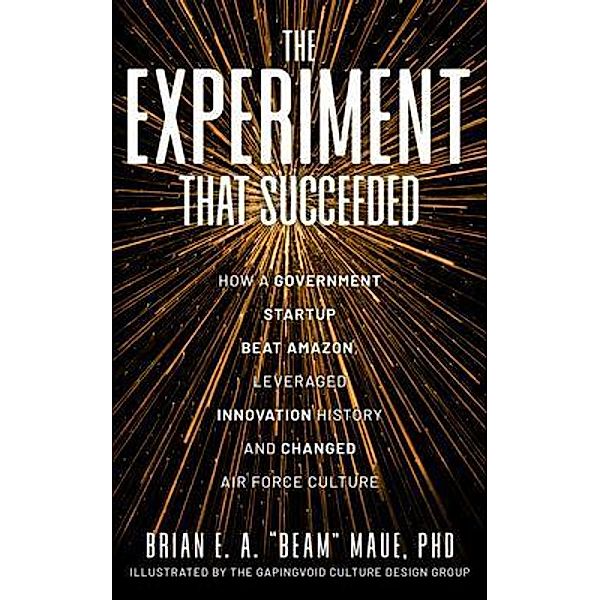 The Experiment That Succeeded How a Government Startup Beat Amazon, Leveraged Innovation History and Changed Air Force Culture, "Beam" Maue