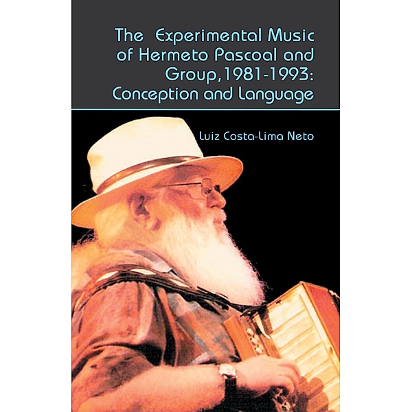 The Experimental Music of Hermeto Pascoal and Group, 1981-1993 / Lives in Music Bd.13, Luiz Costa-Lima Neto