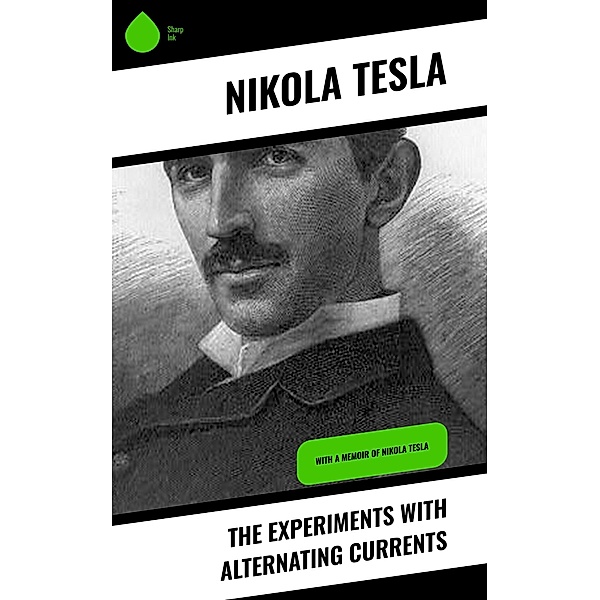 The Experiments with Alternating Currents, Nikola Tesla