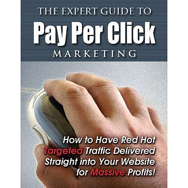 The Expert Guide to Pay Per Click Marketing, D. Kumar