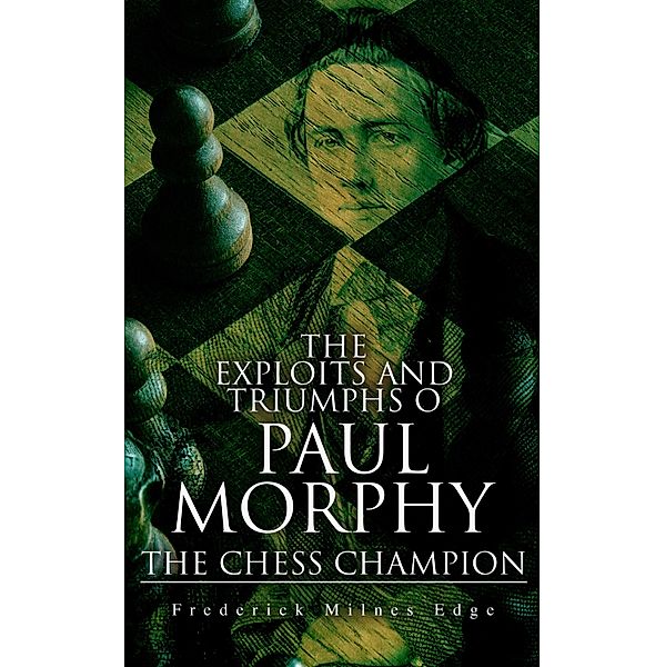 The Exploits and Triumphs of Paul Morphy, the Chess Champion, Frederick Milnes Edge