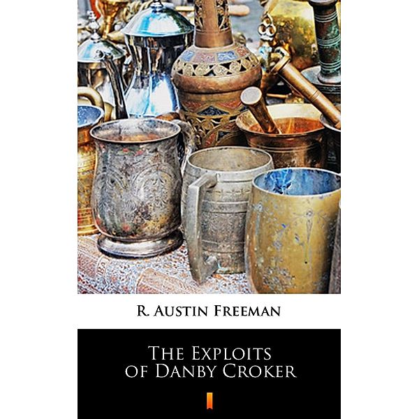 The Exploits of Danby Croker, R. Austin Freeman