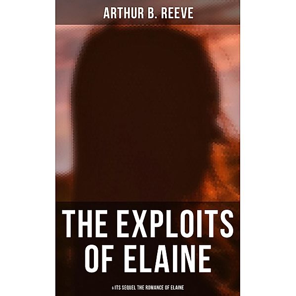 THE EXPLOITS OF ELAINE (& Its Sequel The Romance of Elaine), Arthur B. Reeve
